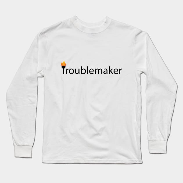 Troublemaker Being a Troublemaker Long Sleeve T-Shirt by CRE4T1V1TY